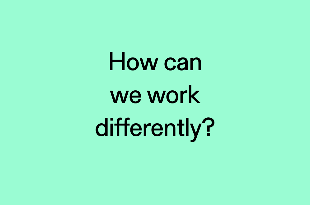 Better Together #13: How can we work differently?